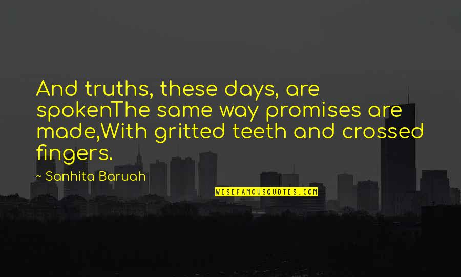 Gritted Quotes By Sanhita Baruah: And truths, these days, are spokenThe same way