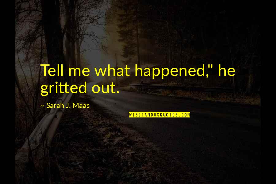 Gritted Quotes By Sarah J. Maas: Tell me what happened," he gritted out.