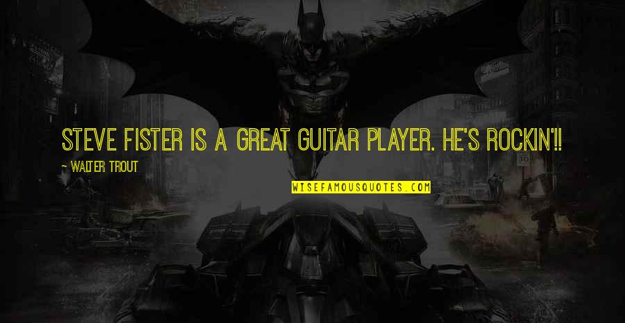 Gritted Quotes By Walter Trout: Steve Fister is a great guitar player. He's