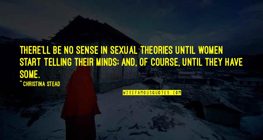 Gritters Quotes By Christina Stead: There'll be no sense in sexual theories until Gritters Quotes By Christina Stead: There'll be no sense in sexual theories until