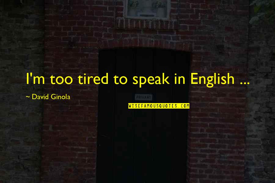 Gritters Quotes By David Ginola: I'm too tired to speak in English ...