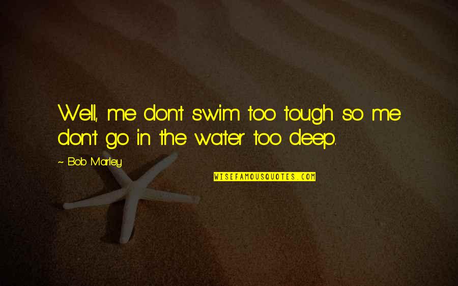 Grittily Define Quotes By Bob Marley: Well, me don't swim too tough so me