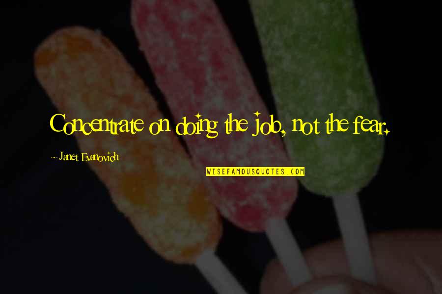 Grittiness En Quotes By Janet Evanovich: Concentrate on doing the job, not the fear.