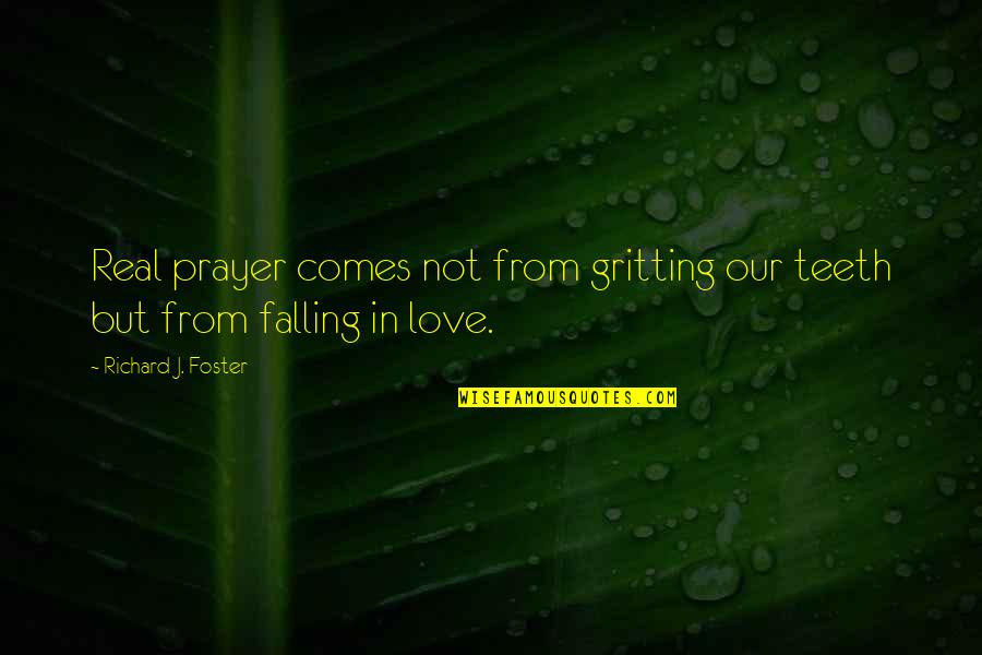 Gritting Your Teeth Quotes By Richard J. Foster: Real prayer comes not from gritting our teeth