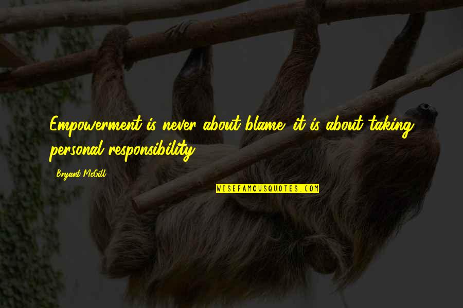 Gritton Construction Quotes By Bryant McGill: Empowerment is never about blame; it is about