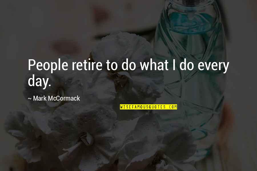 Gritz Family Restaurant Quotes By Mark McCormack: People retire to do what I do every