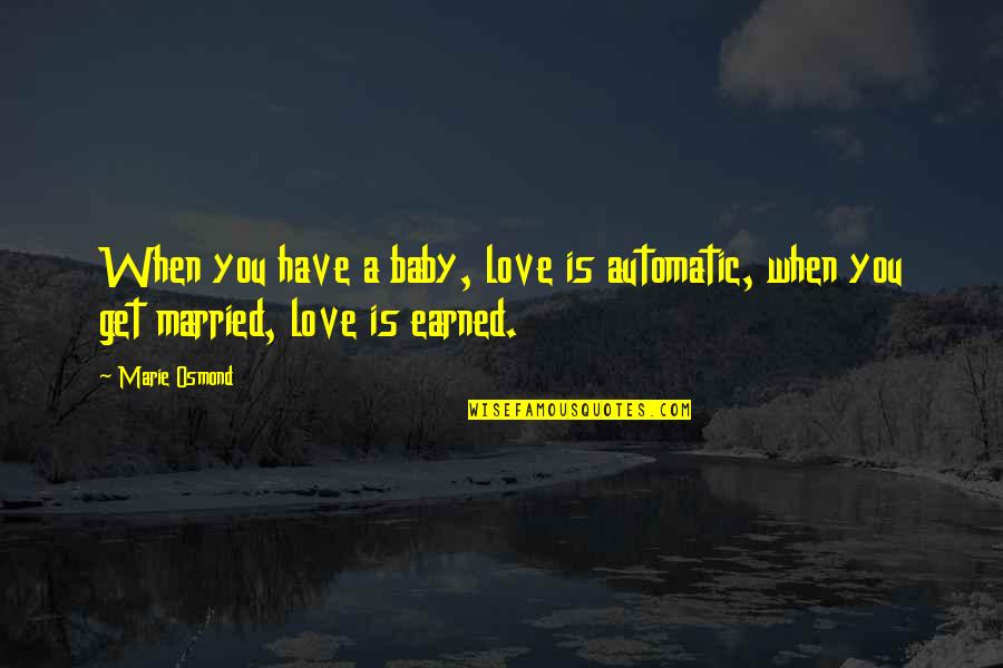 Grivnas Quotes By Marie Osmond: When you have a baby, love is automatic,