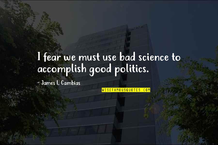 Grizeldas Austin Quotes By James L. Cambias: I fear we must use bad science to Grizeldas Austin Quotes By James L. Cambias: I fear we must use bad science to