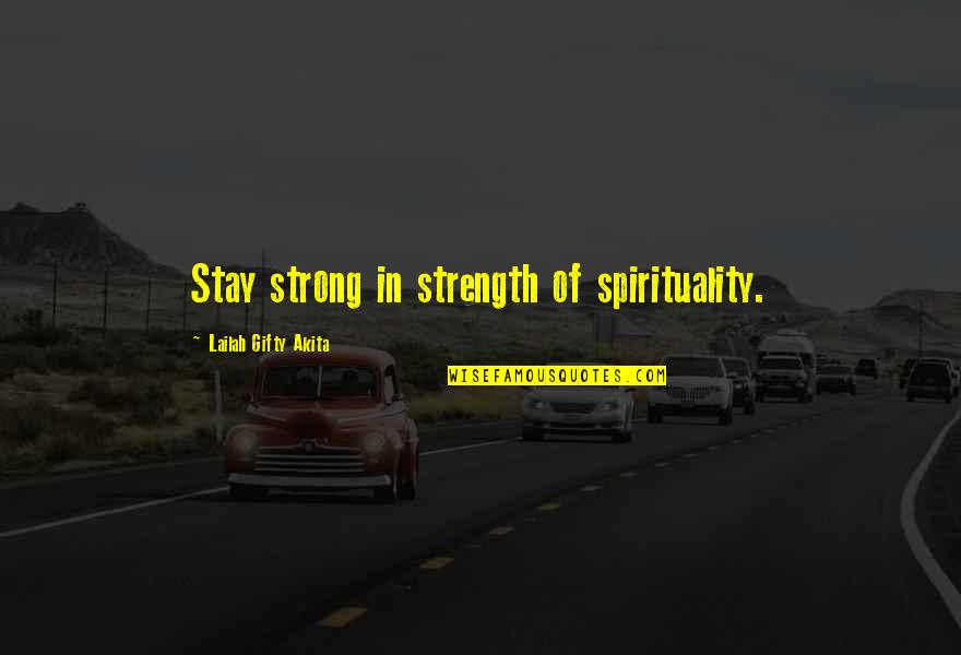 Grizella Shutts Quotes By Lailah Gifty Akita: Stay strong in strength of spirituality.