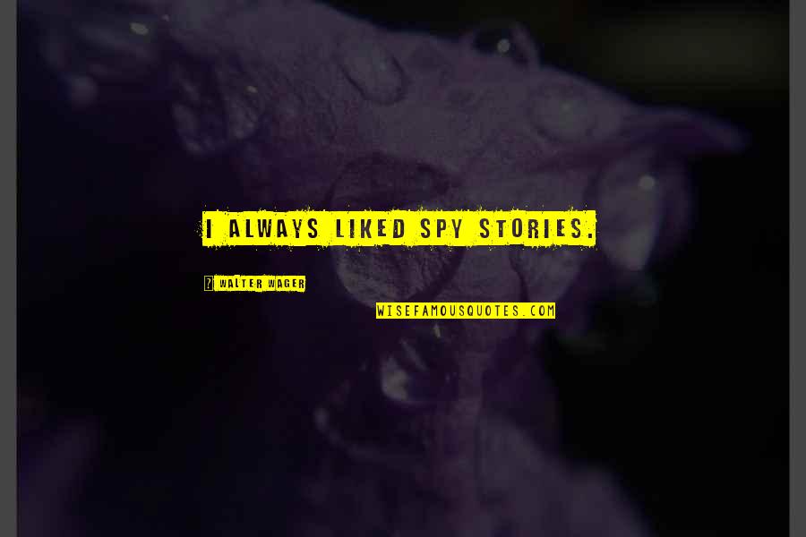 Grizelle Gonzalez Quotes By Walter Wager: I always liked spy stories. Grizelle Gonzalez Quotes By Walter Wager: I always liked spy stories.