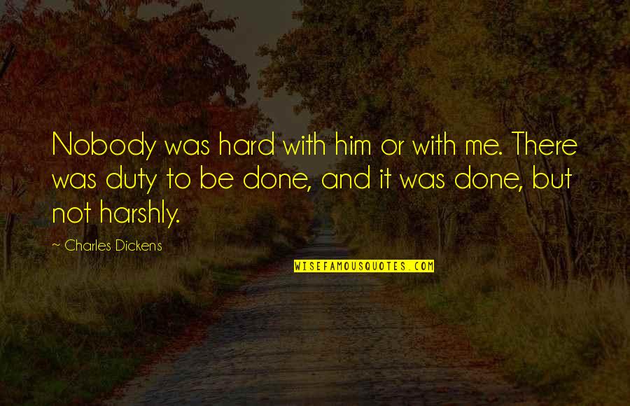 Grizelle Paz Quotes By Charles Dickens: Nobody was hard with him or with me.