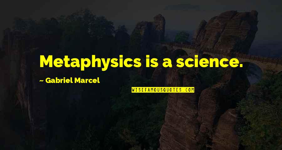 Grizenko Quotes By Gabriel Marcel: Metaphysics is a science.