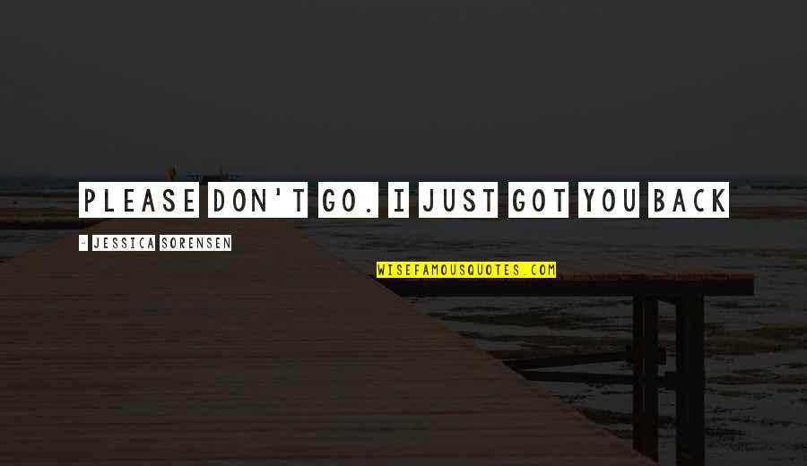 Grizenko Quotes By Jessica Sorensen: Please don't go. I just got you back Grizenko Quotes By Jessica Sorensen: Please don't go. I just got you back
