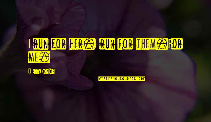 Grizwald Quotes By Ally Condie: I run for her.I run for them.For me.