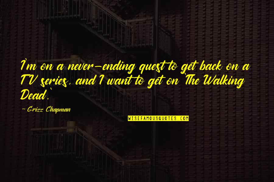 Grizz Quotes By Grizz Chapman: I'm on a never-ending quest to get back Grizz Quotes By Grizz Chapman: I'm on a never-ending quest to get back