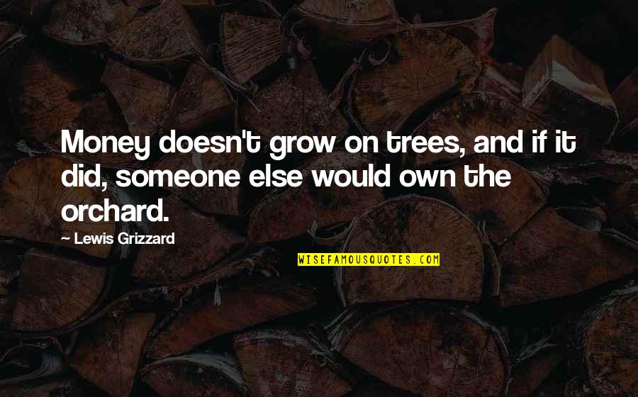 Grizzard Quotes By Lewis Grizzard: Money doesn't grow on trees, and if it