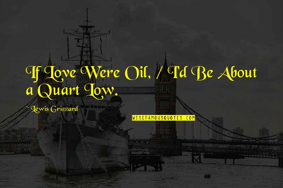 Grizzard Quotes By Lewis Grizzard: If Love Were Oil, / I'd Be About