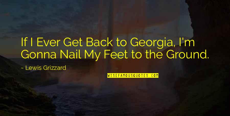 Grizzard Quotes By Lewis Grizzard: If I Ever Get Back to Georgia, I'm