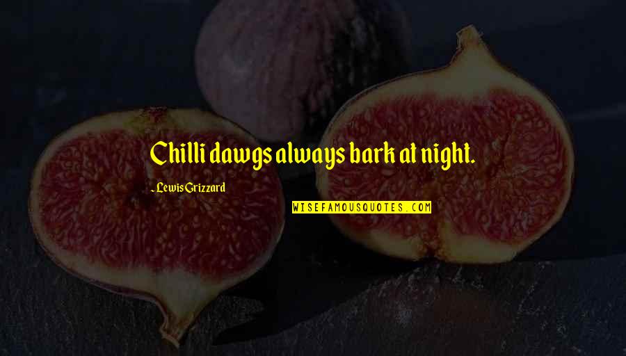 Grizzard Quotes By Lewis Grizzard: Chilli dawgs always bark at night.