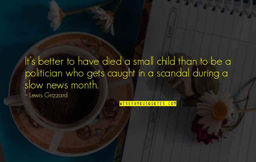 Grizzard Quotes By Lewis Grizzard: It's better to have died a small child