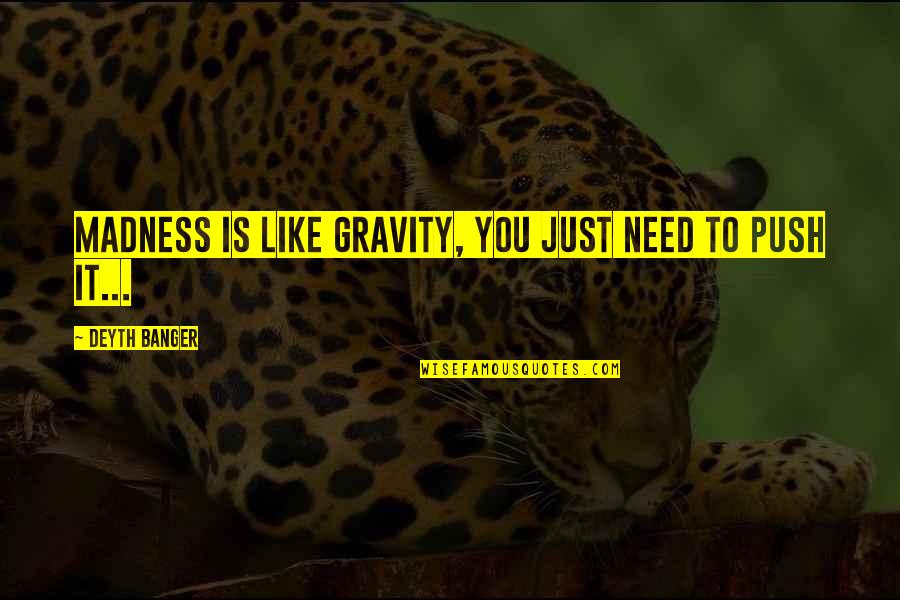 Grizzell Celtics Quotes By Deyth Banger: Madness is like gravity, you just need to Grizzell Celtics Quotes By Deyth Banger: Madness is like gravity, you just need to