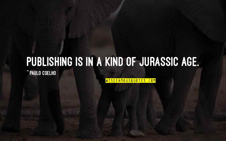 Grizzell Celtics Quotes By Paulo Coelho: Publishing is in a kind of Jurassic age. Grizzell Celtics Quotes By Paulo Coelho: Publishing is in a kind of Jurassic age.