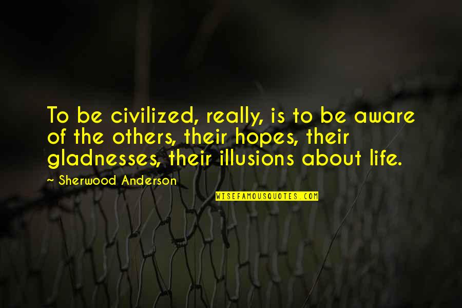 Grizzell Cross Quotes By Sherwood Anderson: To be civilized, really, is to be aware