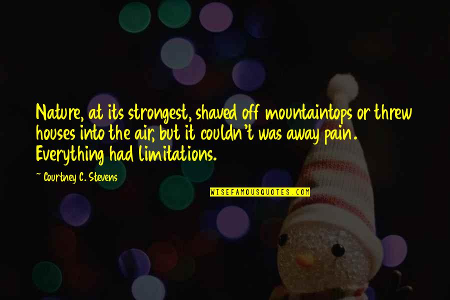 Grizzled Prospector Quotes By Courtney C. Stevens: Nature, at its strongest, shaved off mountaintops or Grizzled Prospector Quotes By Courtney C. Stevens: Nature, at its strongest, shaved off mountaintops or