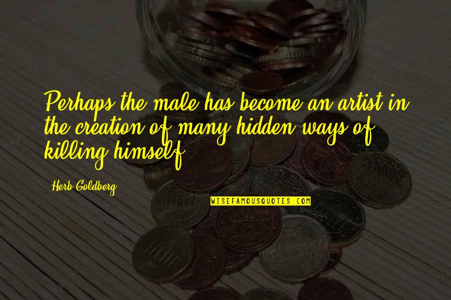 Grizzled Prospector Quotes By Herb Goldberg: Perhaps the male has become an artist in