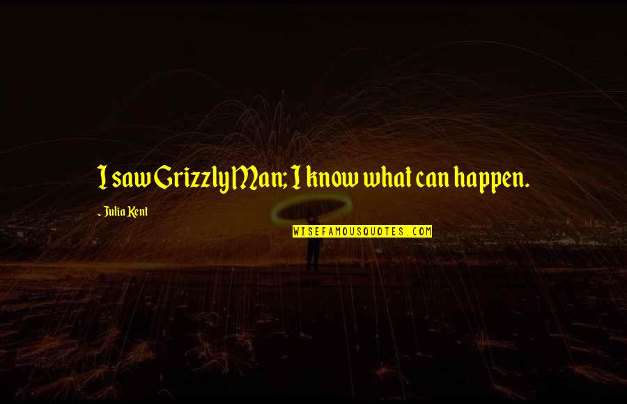 Grizzly Man Quotes By Julia Kent: I saw Grizzly Man; I know what can Grizzly Man Quotes By Julia Kent: I saw Grizzly Man; I know what can