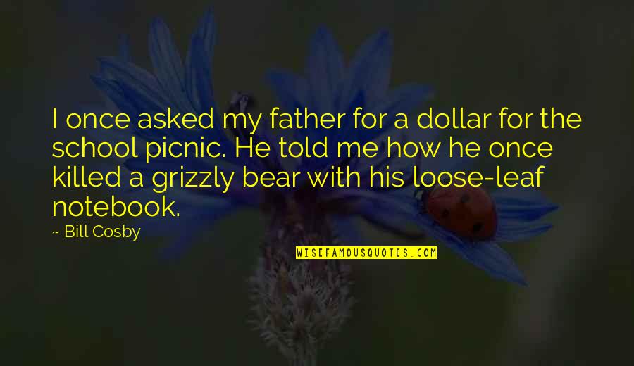 Grizzly Quotes By Bill Cosby: I once asked my father for a dollar