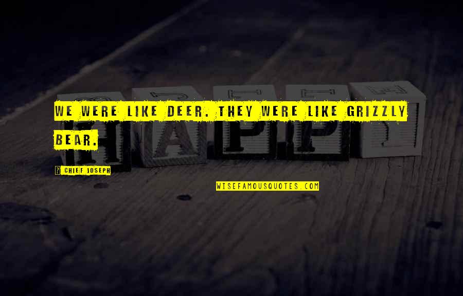 Grizzly Quotes By Chief Joseph: We were like deer. They were like grizzly