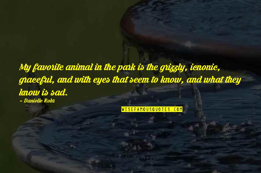 Grizzly Quotes By Danielle Rohr: My favorite animal in the park is the