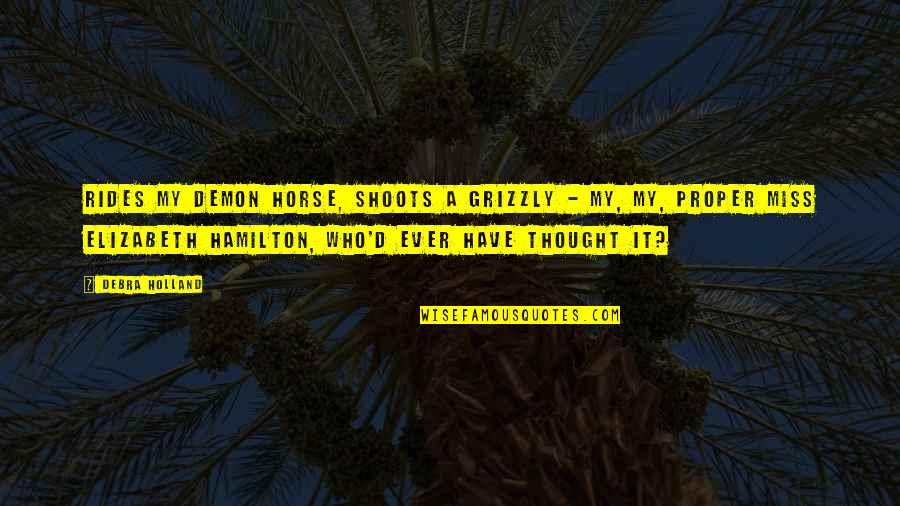Grizzly Quotes By Debra Holland: Rides my demon horse, shoots a grizzly -
