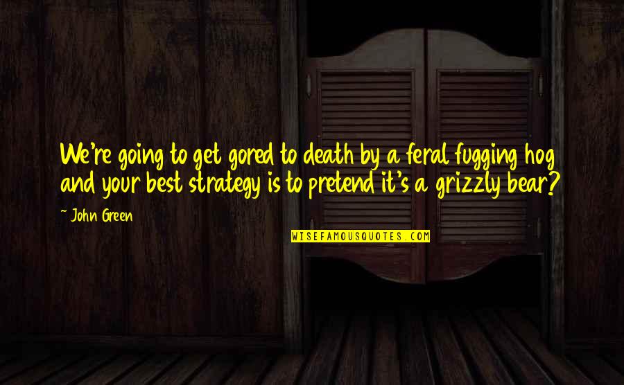 Grizzly Quotes By John Green: We're going to get gored to death by