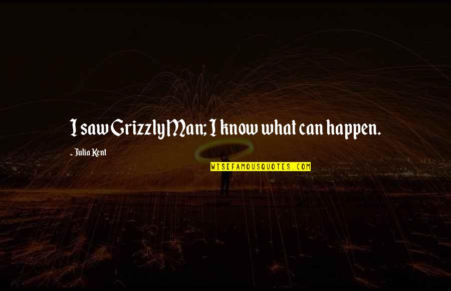 Grizzly Quotes By Julia Kent: I saw Grizzly Man; I know what can
