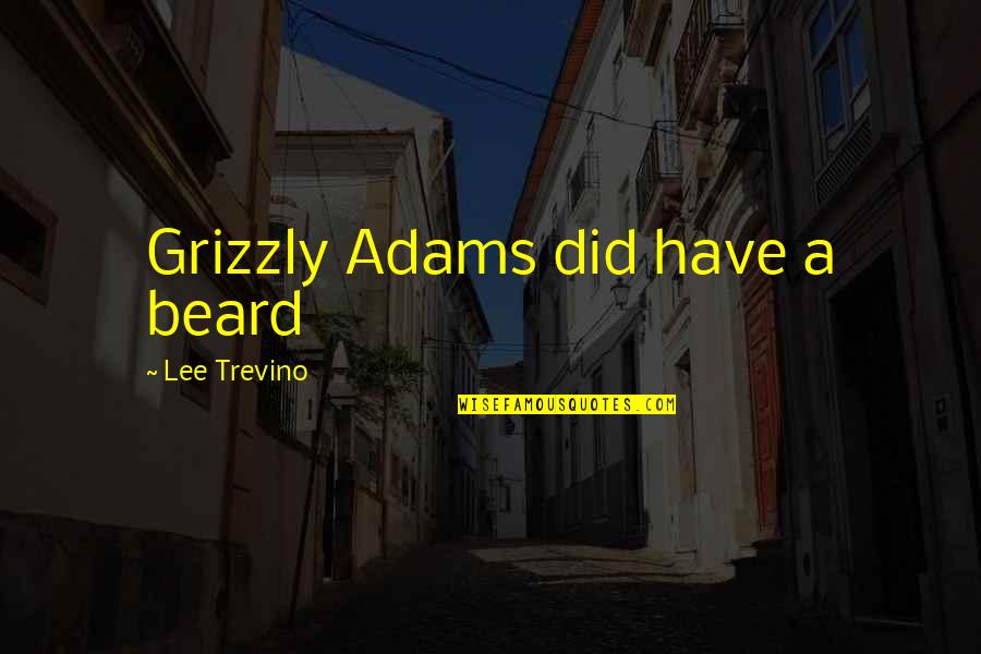 Grizzly Quotes By Lee Trevino: Grizzly Adams did have a beard