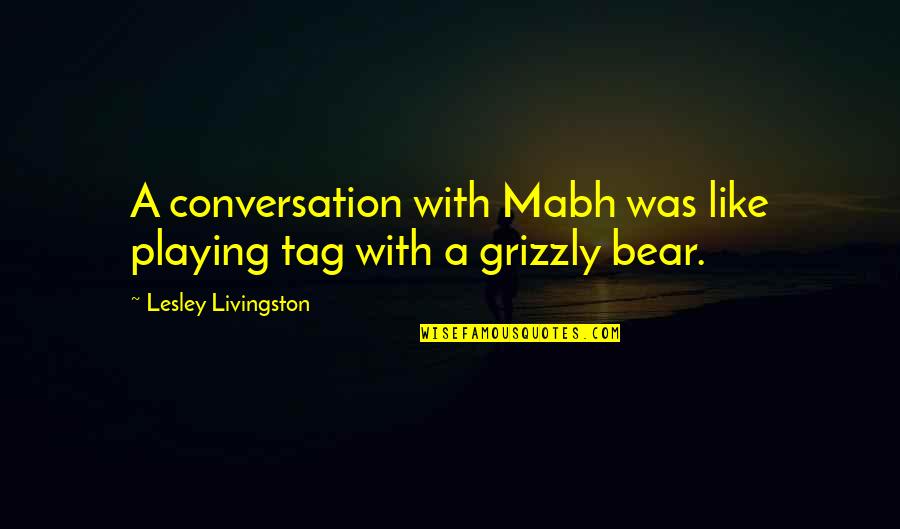 Grizzly Quotes By Lesley Livingston: A conversation with Mabh was like playing tag