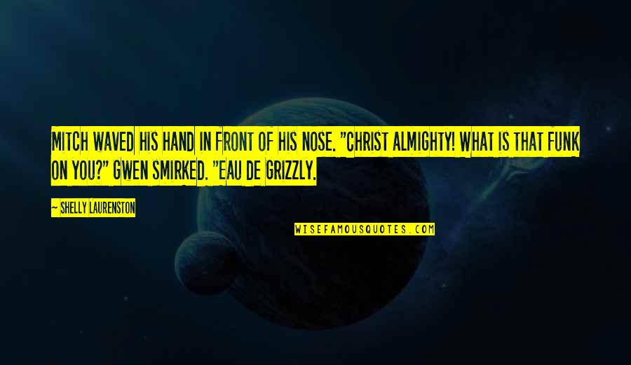 Grizzly Quotes By Shelly Laurenston: Mitch waved his hand in front of his