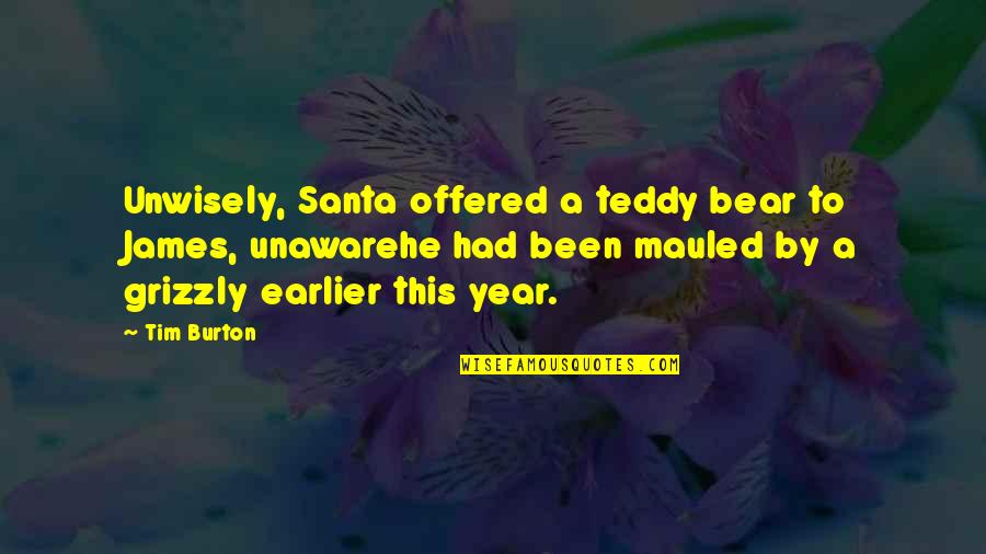 Grizzly Quotes By Tim Burton: Unwisely, Santa offered a teddy bear to James,