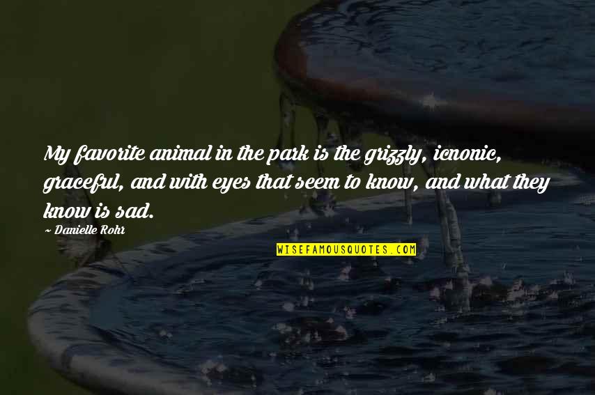 Grizzly's Quotes By Danielle Rohr: My favorite animal in the park is the Grizzly's Quotes By Danielle Rohr: My favorite animal in the park is the