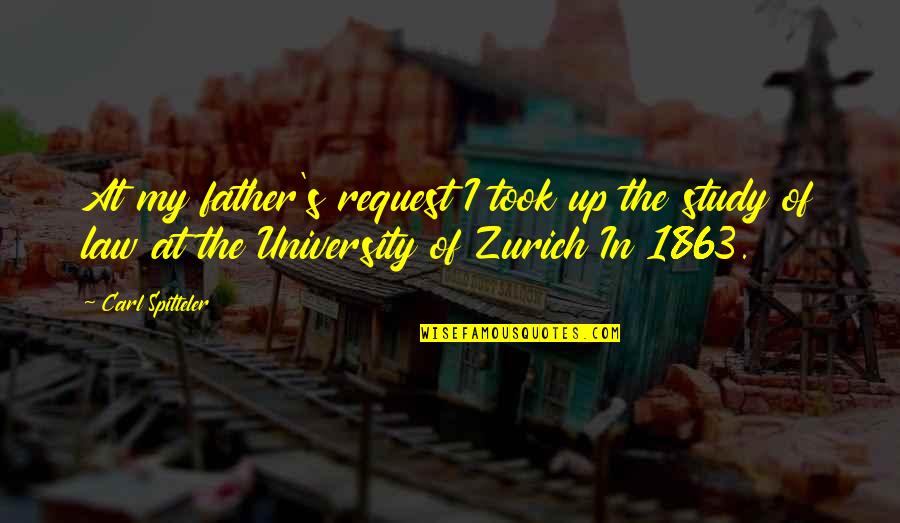 Grl Pwr Quotes By Carl Spitteler: At my father's request I took up the Grl Pwr Quotes By Carl Spitteler: At my father's request I took up the