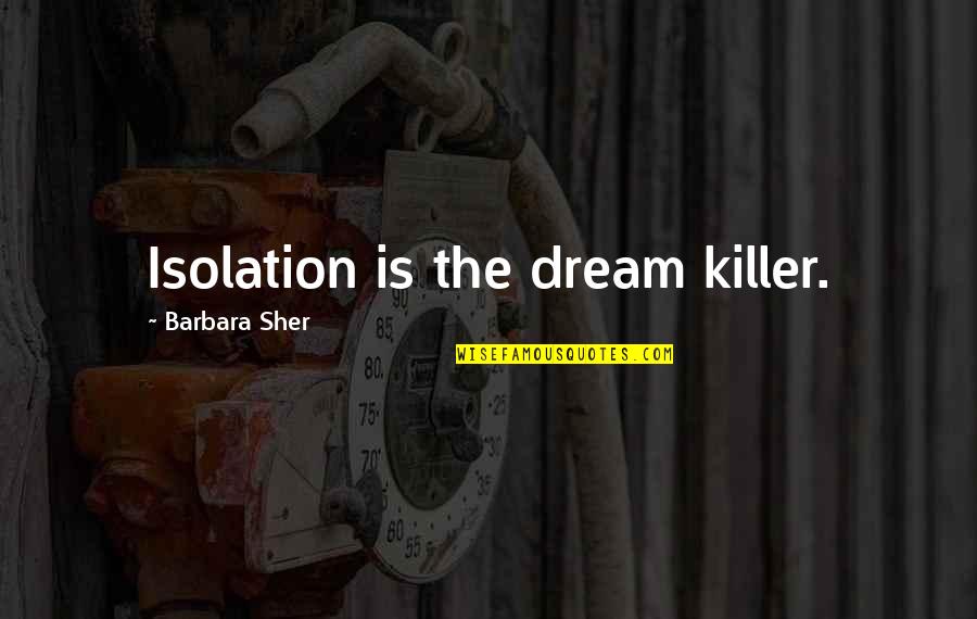Grlencser Quotes By Barbara Sher: Isolation is the dream killer. Grlencser Quotes By Barbara Sher: Isolation is the dream killer.
