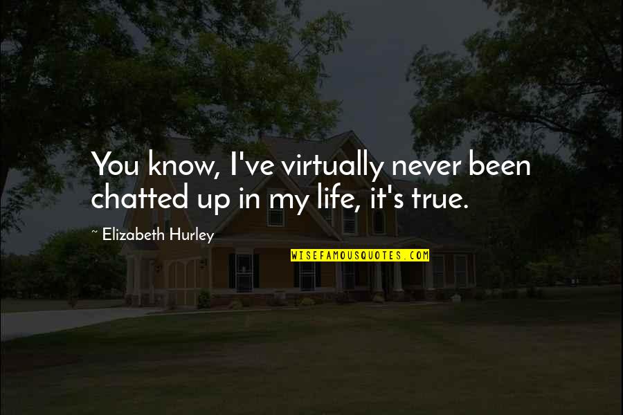 Grltv Quotes By Elizabeth Hurley: You know, I've virtually never been chatted up