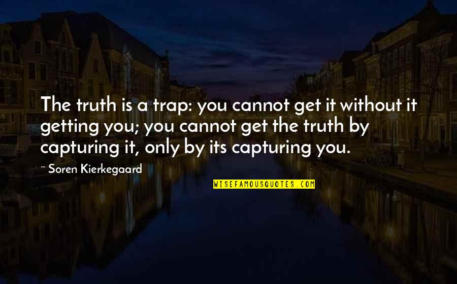 Grmada Quotes By Soren Kierkegaard: The truth is a trap: you cannot get