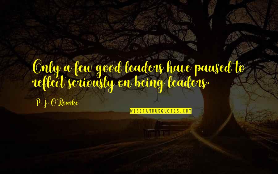 Grmen Shepherd Quotes By P. J. O'Rourke: Only a few good leaders have paused to