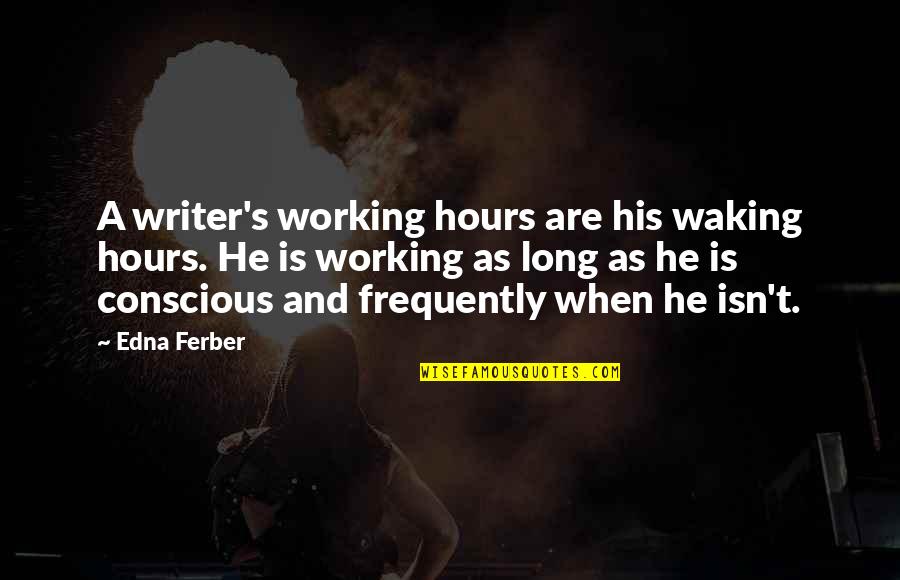 Groak Quotes By Edna Ferber: A writer's working hours are his waking hours.