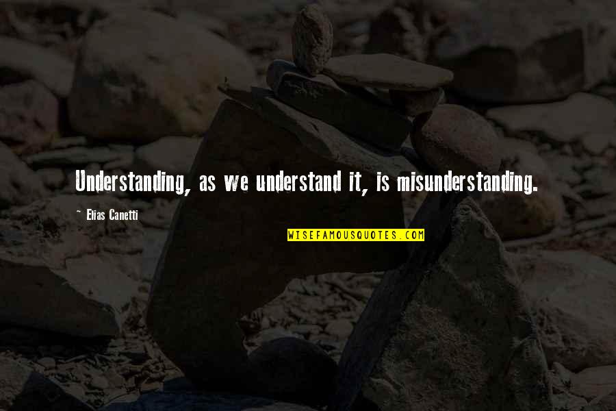 Groak Quotes By Elias Canetti: Understanding, as we understand it, is misunderstanding.