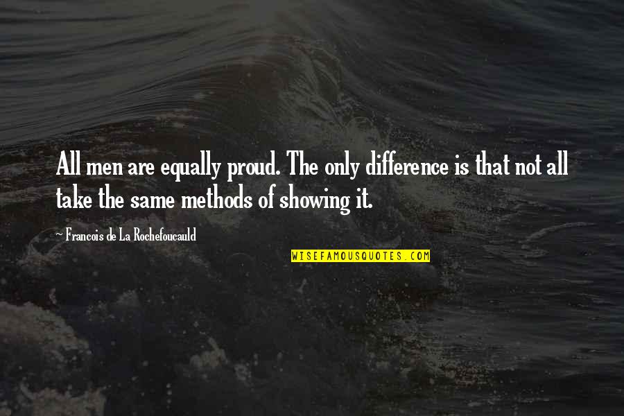 Groak Quotes By Francois De La Rochefoucauld: All men are equally proud. The only difference