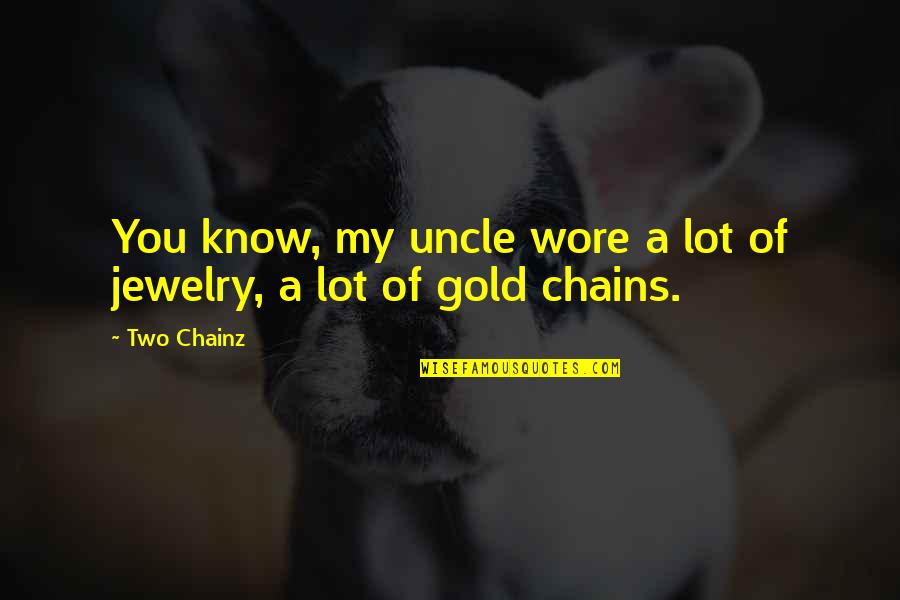 Groaka Quotes By Two Chainz: You know, my uncle wore a lot of